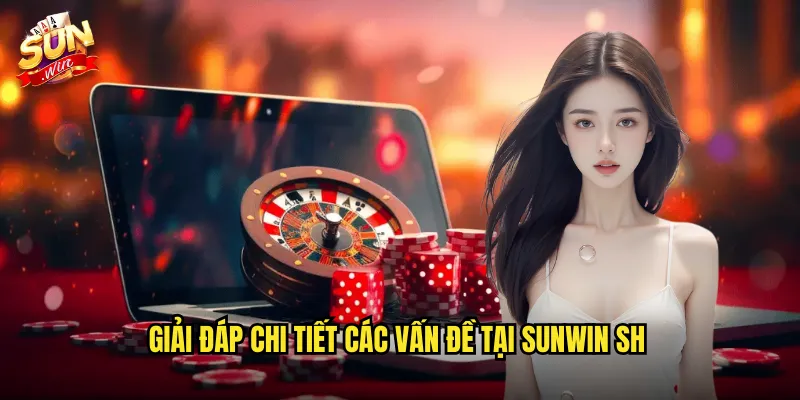 Giải đáp chi tiết các vấn đề tại Sunwin SH