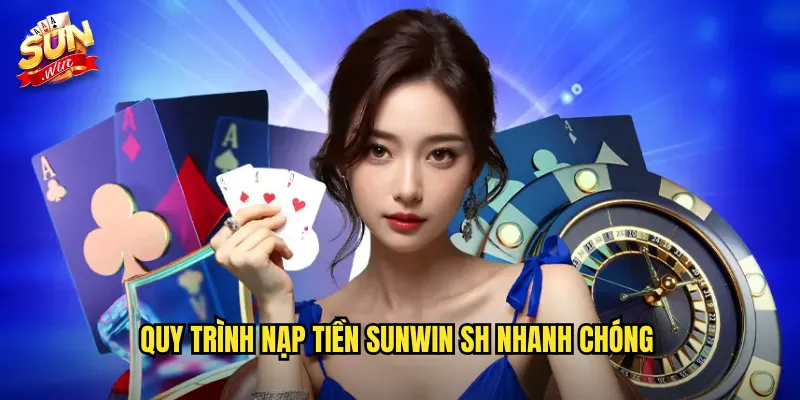 Nạp Tiền Sunwin SH - Đa Dạng Phương Thức Siêu Tiện Lợi 3 Quy trình nạp tiền Sunwin SH nhanh chóng