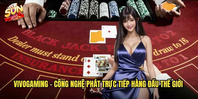 Vivogaming - Công nghệ phát trực tiếp hàng đầu thế giới