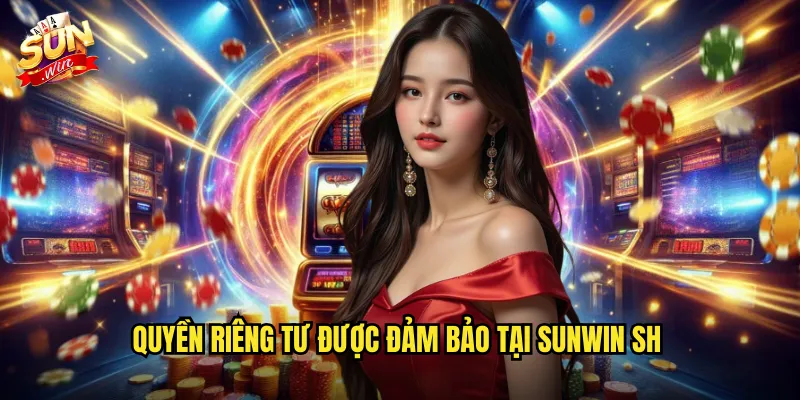 Chính Sách Bảo Mật Sunwin SH - Bảo Vệ Thông Tin Tuyệt Đối 2 Quyền riêng tư được đảm bảo tại sunwin sh